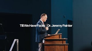 Till We Have Faces | Dr.Jeremy Painter | 05.12.24