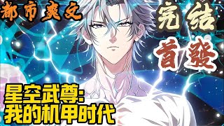 【完结】🎉都市爽文🤞《星空武尊：我的机甲时代》机甲是男人的浪漫，用机甲征服星空，更是男人的浪漫！辽阔宇宙，五大帝国，次维生物、宇宙怪人、星球生命、超维战争、原子灾祸！#都市  #爽文 #小說 #小说