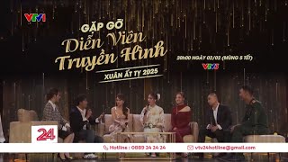 Gặp gỡ diễn viên truyền hình Xuân Ất Tỵ 2025: Điểm nhấn Mùng 5 Tết trên VTV3 | VTV24