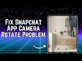 How to Fix Snapchat App Camera Rotate Problem (iOS & Android)