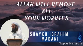 അല്ലാഹു നിങ്ങളുടെ എല്ലാ ആശങ്കകളും നീക്കും | ശൈഖ് ഇബ്രാഹിം മദനി