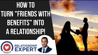 How To Turn "Friends With Benefits" Into A Relationship!