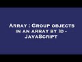 Array : Group objects in an array by Id - JavaScript