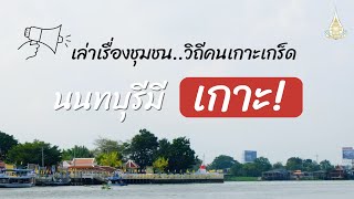 เล่าเรื่องชุมชน..วิถีคนเกาะเกร็ด | ตอนที่ 1 นนทบุรีมีเกาะ