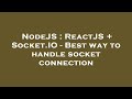 NodeJS : ReactJS + Socket.IO - Best way to handle socket connection
