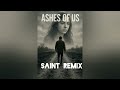 Ashes Of Us (Saint Remix)