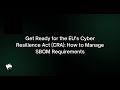 Webinar: Get Ready for the EU’s Cyber Resilience Act (CRA): How to Manage SBOM Requirements
