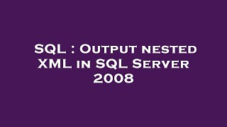 SQL : Output nested XML in SQL Server 2008