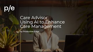 Transforming Care Management With Generative AI | Care Advisor