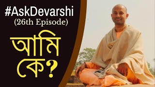 আমি কে? (Who am I?) || #AskDevarshi (26th Episode) || HG Devarshi Srivas Dasa