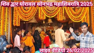 शिवद्वार घोरावल सोनभद्र महाशिवरात्रि लाइव वीडियो 2025 |mahashivratri Shivdwar Ghorawal sonbhdra