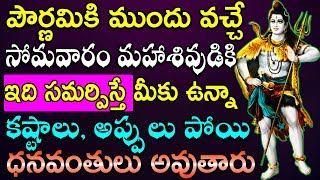 పౌర్ణమికి ముందు వచ్చే సోమవారం మహాశివుడికి ఇది సమర్పిస్తే మీకు ఉన్నా కష్టాలు పోయి ధనవంతులు అవుతారు