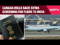 Canada Immigration News | Canada Rolls Back Extra Screening For Fliers To India | India Canada Issue