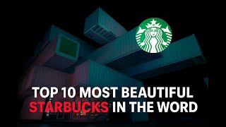 Top 10 Most Beautiful Starbucks Stores in the World
