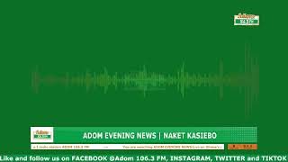 ADOM EVENING NEWS | NAKET KASIEBO | Wednesday 12th February 2025