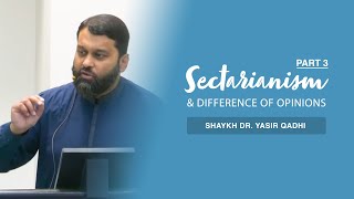 Khuṭbah: Dealing With Sectarianism & Difference of Opinions (Part 3) | Shaykh Dr. Yasir Qadhi