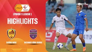 HIGHLIGHTS: QUẢNG NAM - BECAMEX BÌNH DƯƠNG | ĐỘT BIẾN ĐÒN KHÔNG CHIẾN, TIẾN LINH THỂ HIỆN GIÁ TRỊ