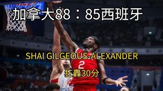 男籃世界杯，加拿大逆轉88：85險勝西班牙艦隊，雷霆球星SHAI GILGEOUS-ALEXANDER狂轟30分集錦