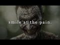 smile at the pain.