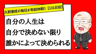 【131日目】人生の選択はすべて自分の選択！｜久野康成の毎日が有給休暇!!