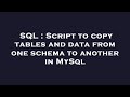 SQL : Script to copy tables and data from one schema to another in MySql
