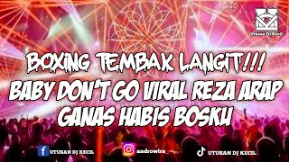 BOXING TEMBAK LANGIT!!! DJ BABY DON'T GO VIRAL REZA ARAP FULL BASS GANAS HABIS