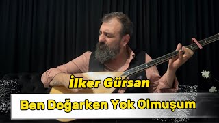 İlker Gürsan-Ben Doğarken Yok Olmuşum