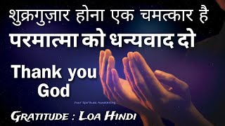 शुक्रगुज़ार होना एक चमत्कार है | परमात्मा को धन्यवाद दो | Thank you God | Gratitude : Loa Hindi
