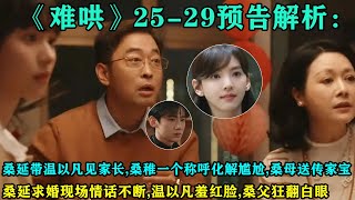 《難哄》25-29預告解析：桑延帶溫以凡見家長，桑稚一個稱呼化解尷尬，桑母送傳家寶，桑延求婚現場情話不斷，溫以凡羞紅臉，桑父狂翻白眼