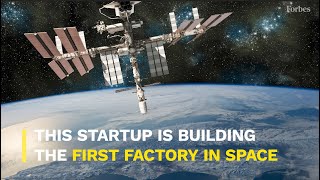 This Startup Is Building The First Factory In Space | Forbes