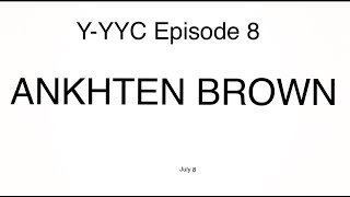 Y-YYC? Episode 8: ANKHTEN BROWN