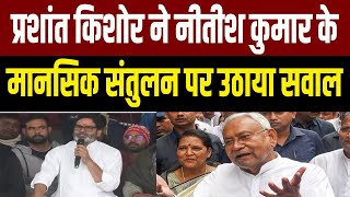 PK ने Nitish Kumar के मानसिक संतुलन पर उठाया सवाल कहा मानसिक स्थिति की जांच होनी चाहिए.