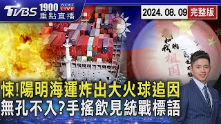 悚!陽明海運炸出大火球追因 無孔不入?手搖飲見統戰標語20240809｜1900重點直播完整版｜TVBS新聞