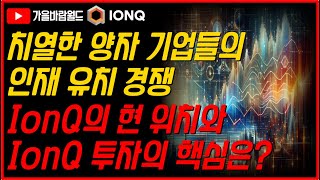 치열한 양자 기업들의 인재 유치 경쟁, IonQ(아이온큐)의 현 위치와 IonQ 투자의 핵심은??