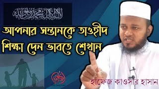 আপনার সন্তানকে তাওহীদ শিক্ষা দিন ভাবতে শেখান- হাফেজ কাওসার হাসান