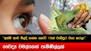 ''අක්ෂි කාච මිලදී ගන්න කෝටි 10ක් වැඩිපුර වැය කරලා'' - වෛද්‍ය චමල්ගෙන් පැමිණිල්ලක් - Hiru News