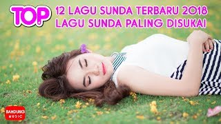 TOP 12 Lagu Sunda Terbaru 2018 | Lagu Sunda Paling Disukai