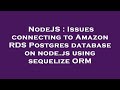NodeJS : Issues connecting to Amazon RDS Postgres database on node.js using sequelize ORM