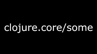 clojure.core/some
