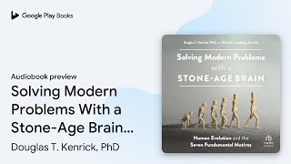 Solving Modern Problems With a Stone-Age Brain:… by Douglas T. Kenrick, PhD · Audiobook preview