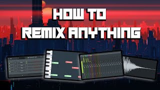 How to Remix ANYTHING