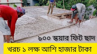 ৯০০ স্কয়ার ফিট ছাদ। খরচ ১ লক্ষ আশি হাজার টাকা তিন রুম  বাড়ির ছাদ ঢালাই।