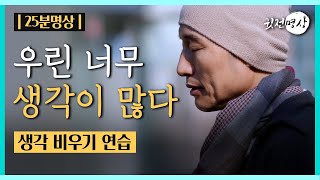 [25분 생각비우기연습] 우리는 너무 많이 생각한다. 잠시만이라도 생각을 멈출수 있다면 마음은 곧 평온해진다. #생각비우기 연습 명상 25분