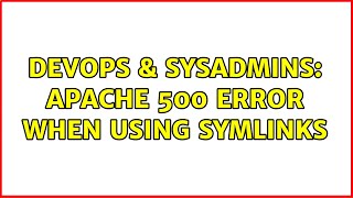 DevOps & SysAdmins: Apache 500 Error When Using Symlinks (3 Solutions!!)