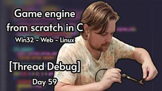 Multiplatform C game engine from scratch | Day 59 [Thread Debug]