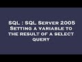 SQL : SQL Server 2005 Setting a variable to the result of a select query