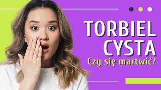 Torbiel 👉 Cysta  👉 Różne rodzaje torbieli 👉 Czy jest groźna?