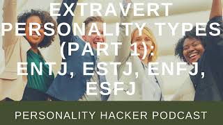 Healthy Extravert Personality Types (Part 1): ENTJ, ESTJ, ENFJ, ESFJ