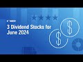 3 Dividend Stocks for June 2024