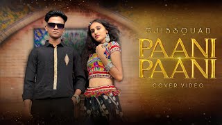 PAANI PAANI | Cover Video| Badshah |Jacqueline Fernandez| Aastha Gill | GJ15SQUAD | Rahul Shrivastav